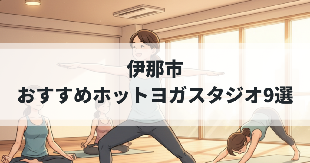 初心者必見！伊那市のおすすめホットヨガスタジオ9選
